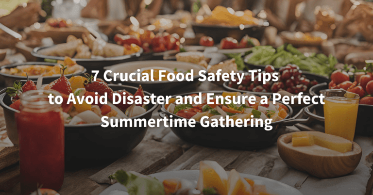 7 Crucial Food Safety Tips to Avoid Disaster and Ensure a Perfect Summertime Gathering